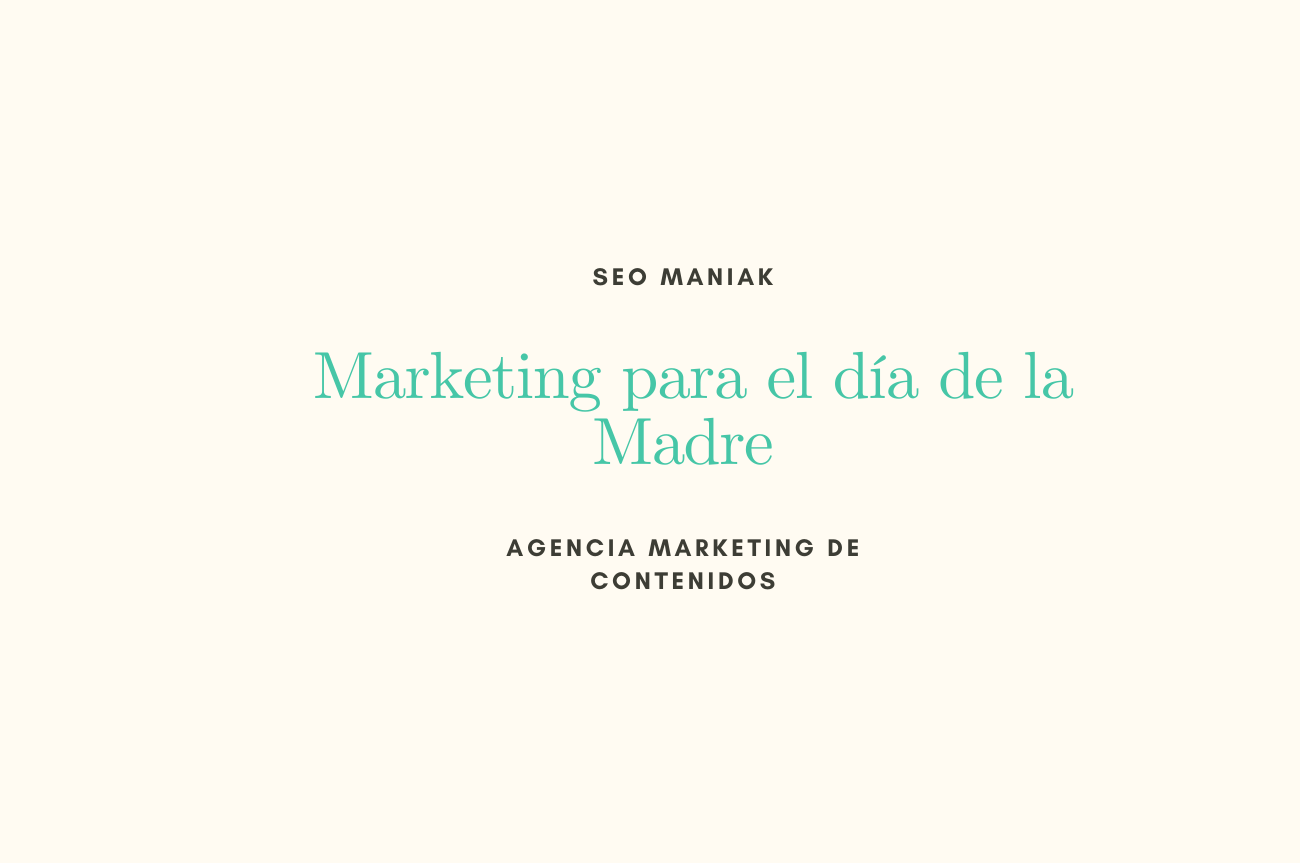 Marketing para el día de la Madre - Seo Maniak Agencia copywriting