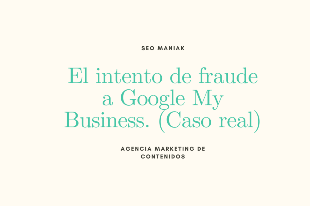El intento de fraude a Google My Business. (Caso real)